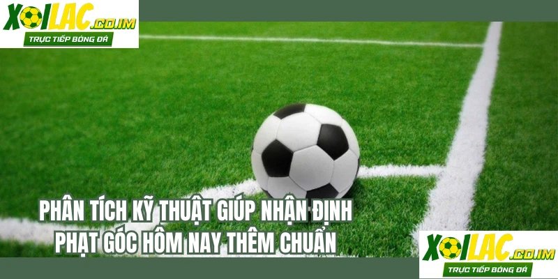 Phân tích kỹ thuật giúp nhận định phạt góc hôm nay thêm chuẩn