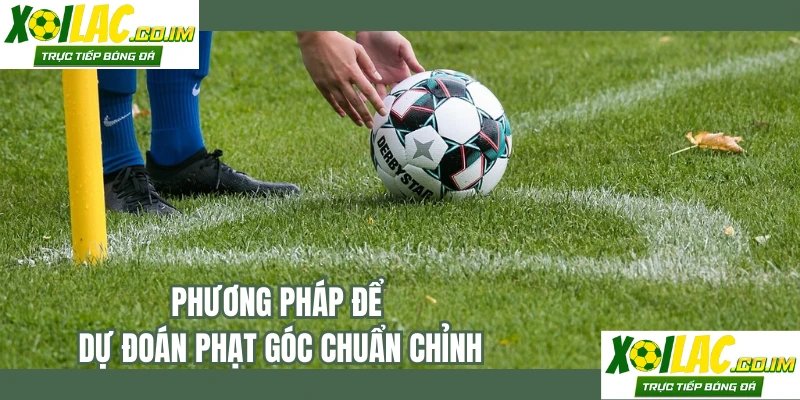 Phương pháp để dự đoán phạt góc chuẩn chỉnh